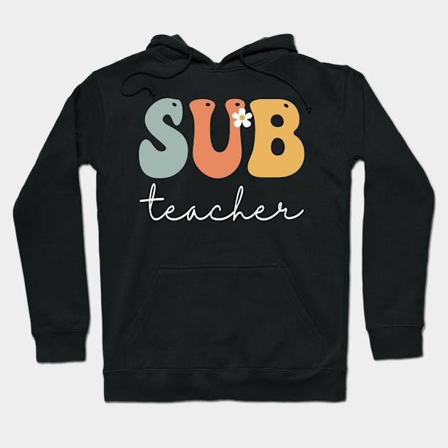 Sub Teacher Retro Groovy Vintage Happy First Day Of School Hoodie by TeeaxArt